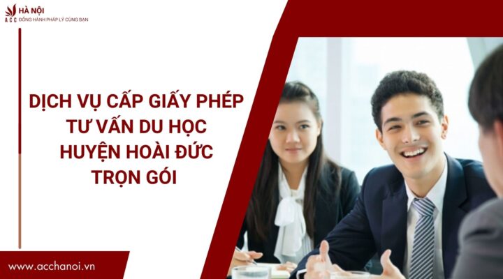 Dịch vụ cấp giấy phép tư vấn du học huyện Hoài Đức trọn gói