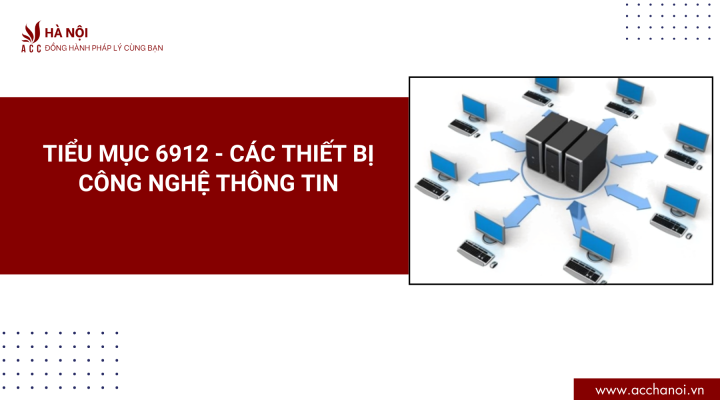 Tiểu mục 6912 - Các thiết bị công nghệ thông tin