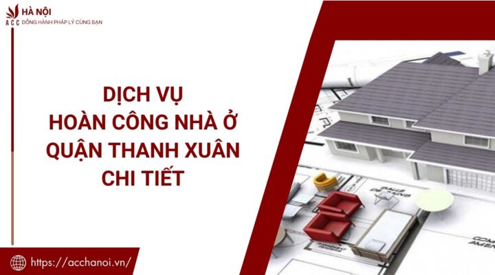 Dich vu hoan cong nha o quan Thanh Xuan chi tiet
