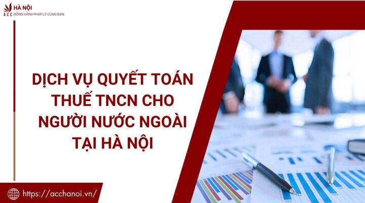 Dịch vụ quyết toán thuế tncn cho người nước ngoài tại Hà Nội