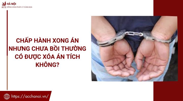 Chấp hành xong án nhưng chưa bồi thường có được xóa án tích không?